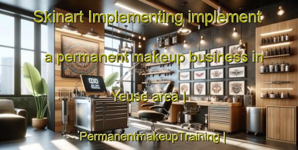 Skinart Implementing implement a permanent makeup business in Yeuse area | PermanentmakeupTraining | PermanentmakeupClasses | SkinartTraining-France